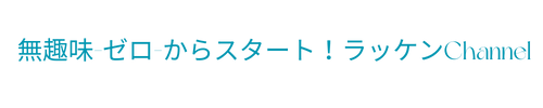 無趣味-ゼロ-からスタート！ラッケンChannel